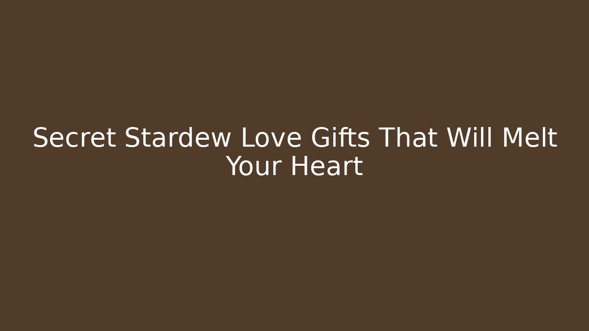 Secret Stardew Love Gifts That Will Melt Your Heart