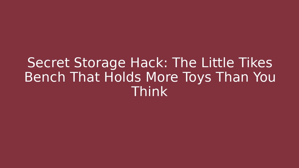 Secret Storage Hack: The Little Tikes Bench That Holds More Toys Than You Think