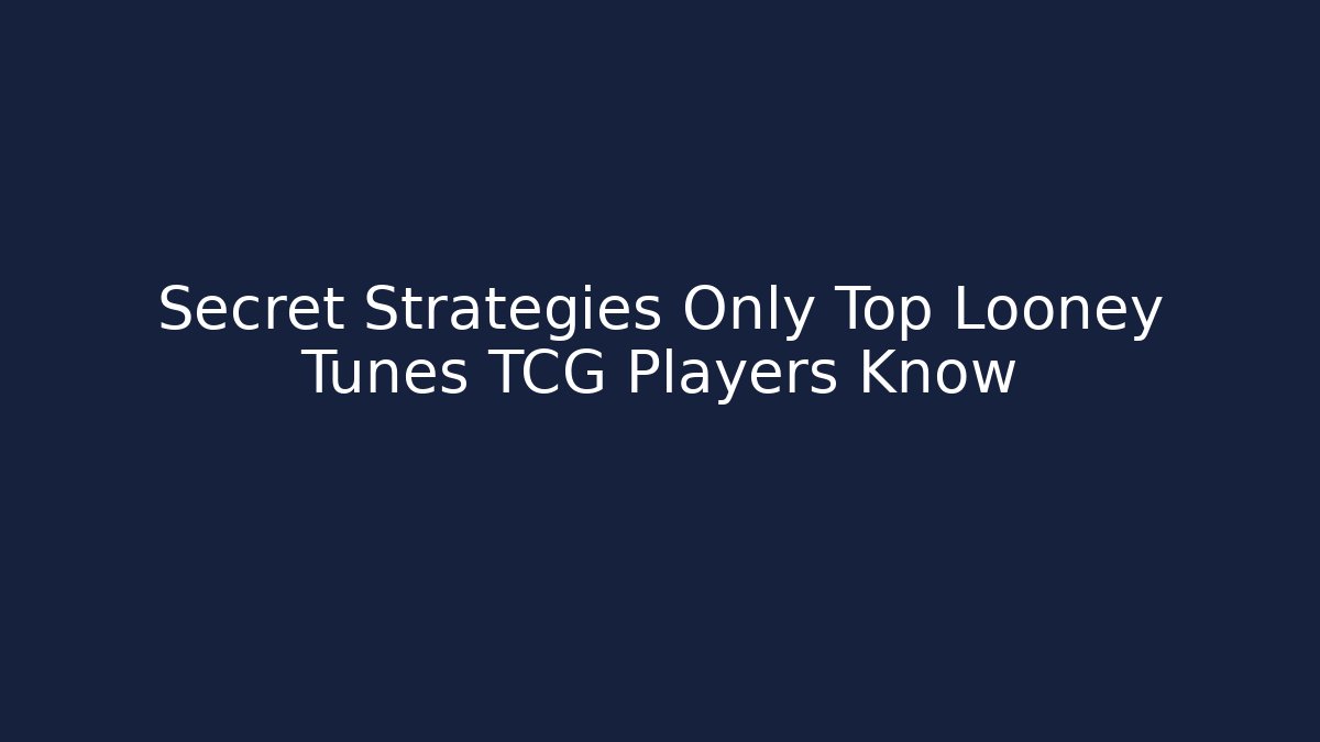 Secret Strategies Only Top Looney Tunes TCG Players Know