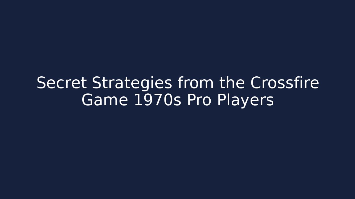 Secret Strategies from the Crossfire Game 1970s Pro Players