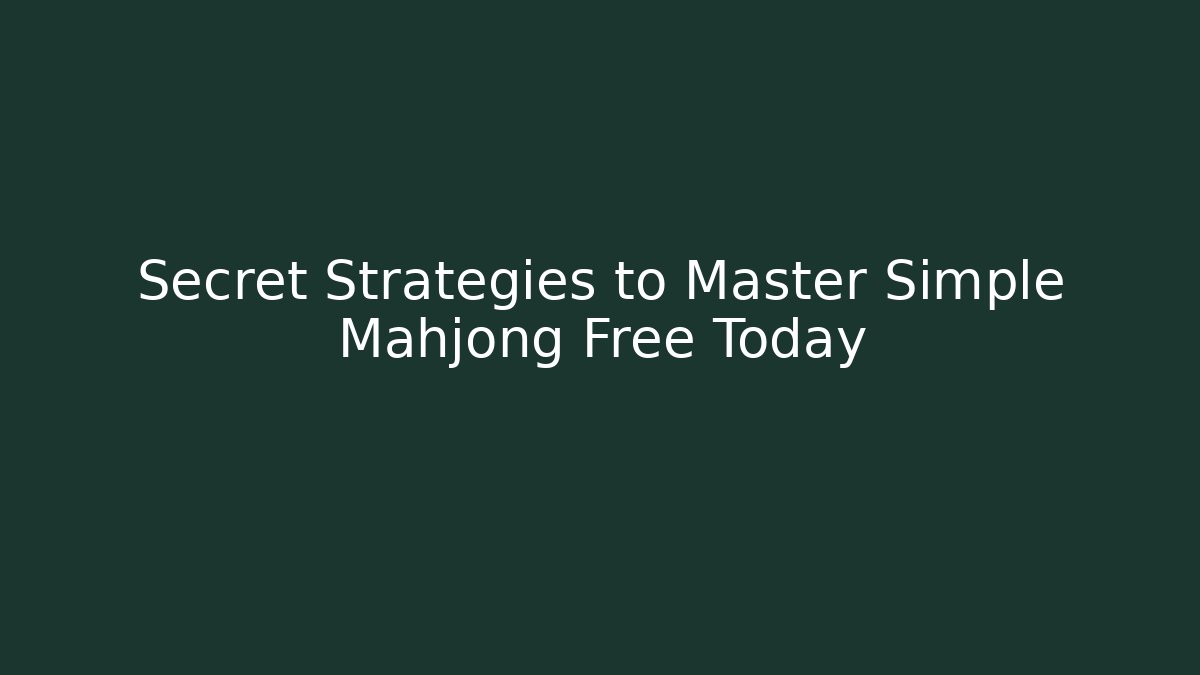 Secret Strategies to Master Simple Mahjong Free Today