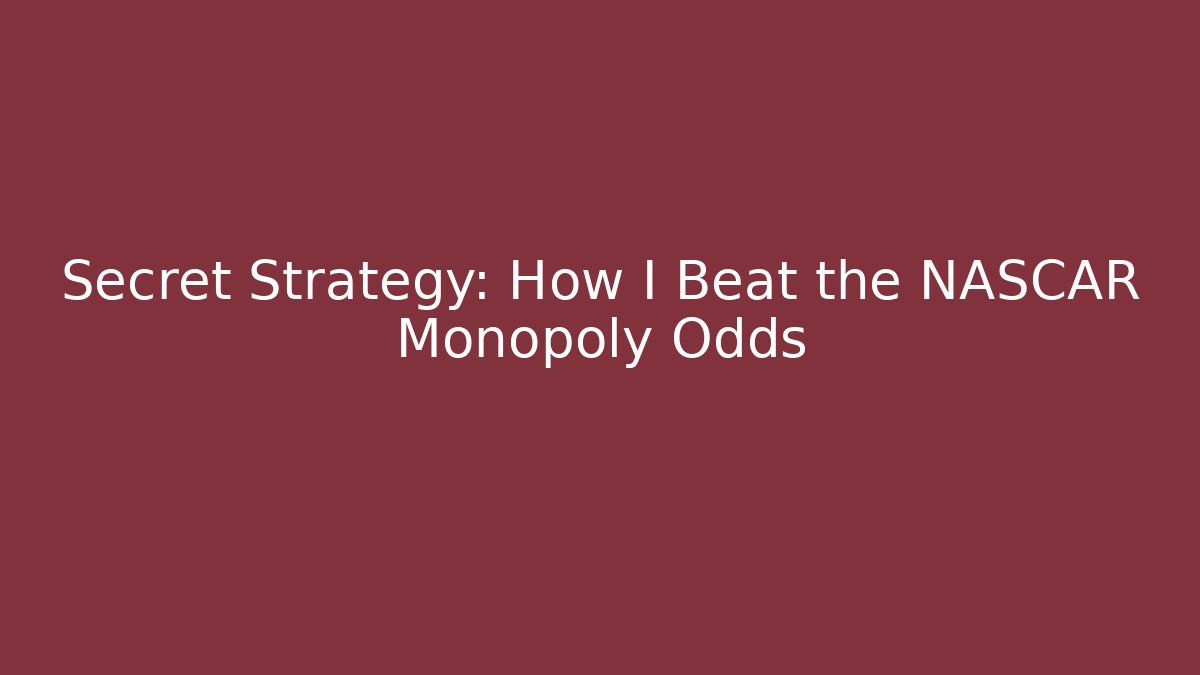 Secret Strategy: How I Beat the NASCAR Monopoly Odds