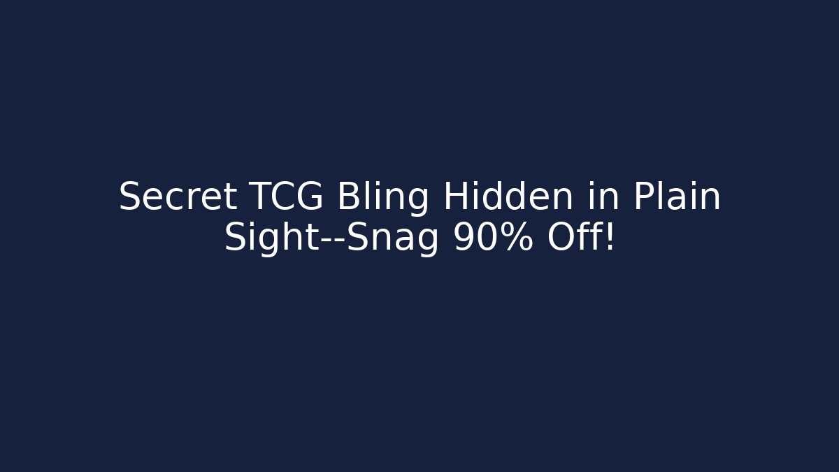 Secret TCG Bling Hidden in Plain Sight—Snag 90% Off!