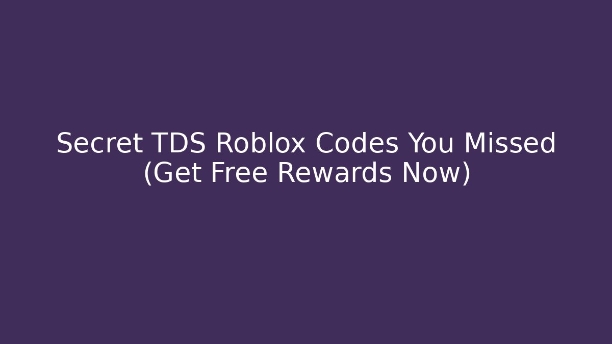 Secret TDS Roblox Codes You Missed (Get Free Rewards Now)
