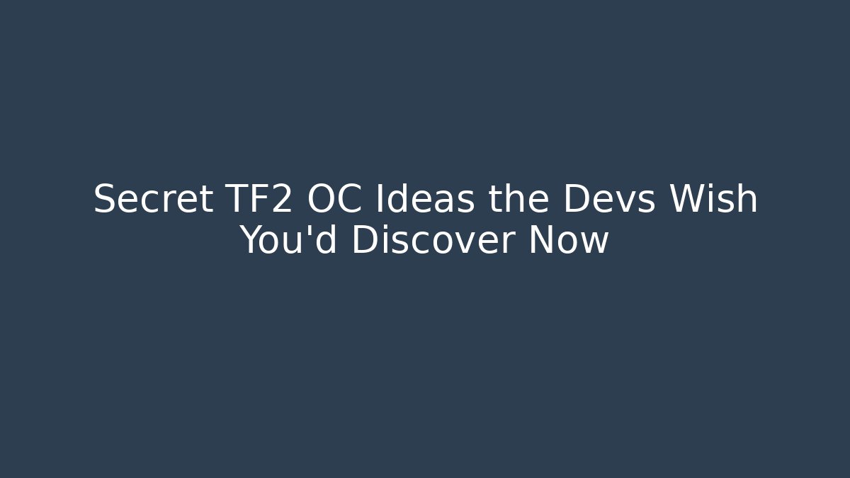 Secret TF2 OC Ideas the Devs Wish You’d Discover Now