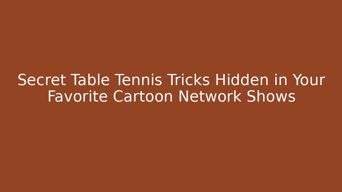 Secret Table Tennis Tricks Hidden in Your Favorite Cartoon Network Shows