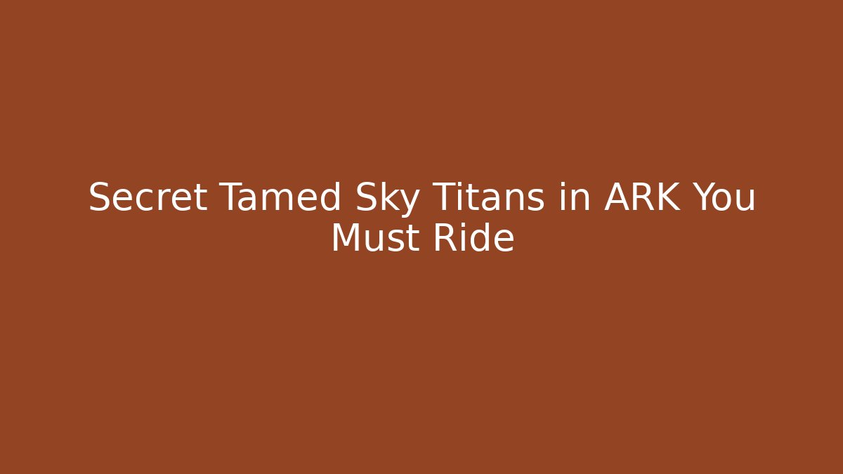 Secret Tamed Sky Titans in ARK You Must Ride