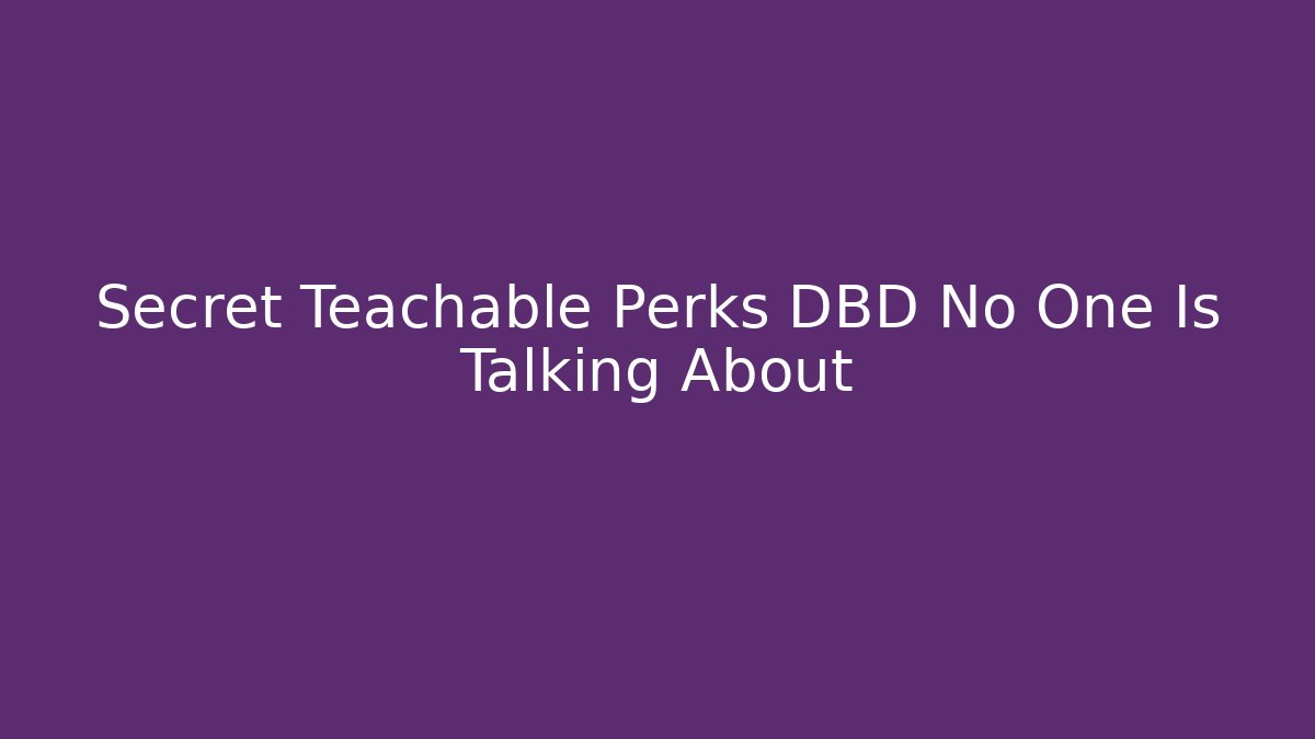 Secret Teachable Perks DBD No One Is Talking About