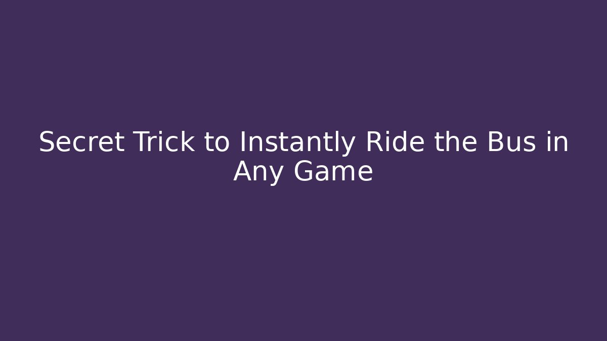 Secret Trick to Instantly Ride the Bus in Any Game