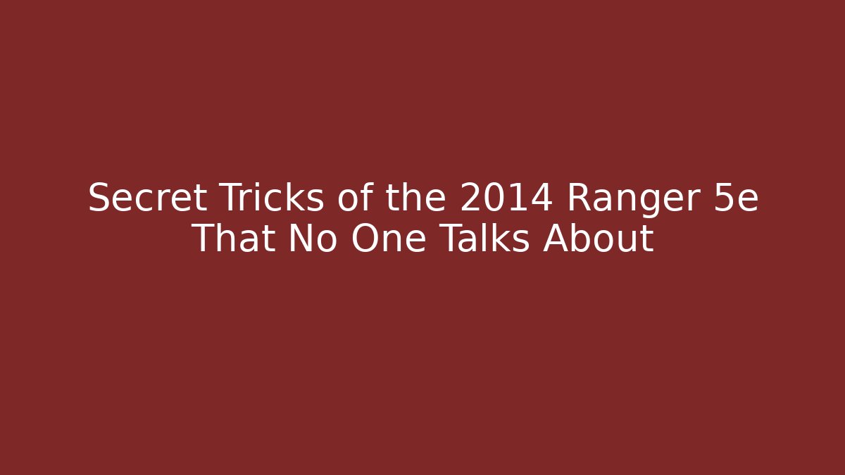 Secret Tricks of the 2014 Ranger 5e That No One Talks About - The Family Holidays