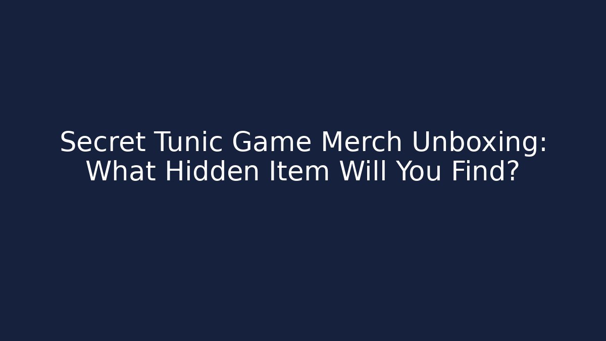 Secret Tunic Game Merch Unboxing: What Hidden Item Will You Find?