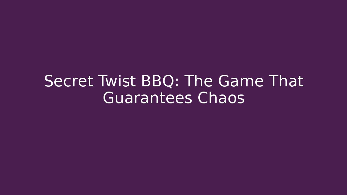 Secret Twist BBQ: The Game That Guarantees Chaos