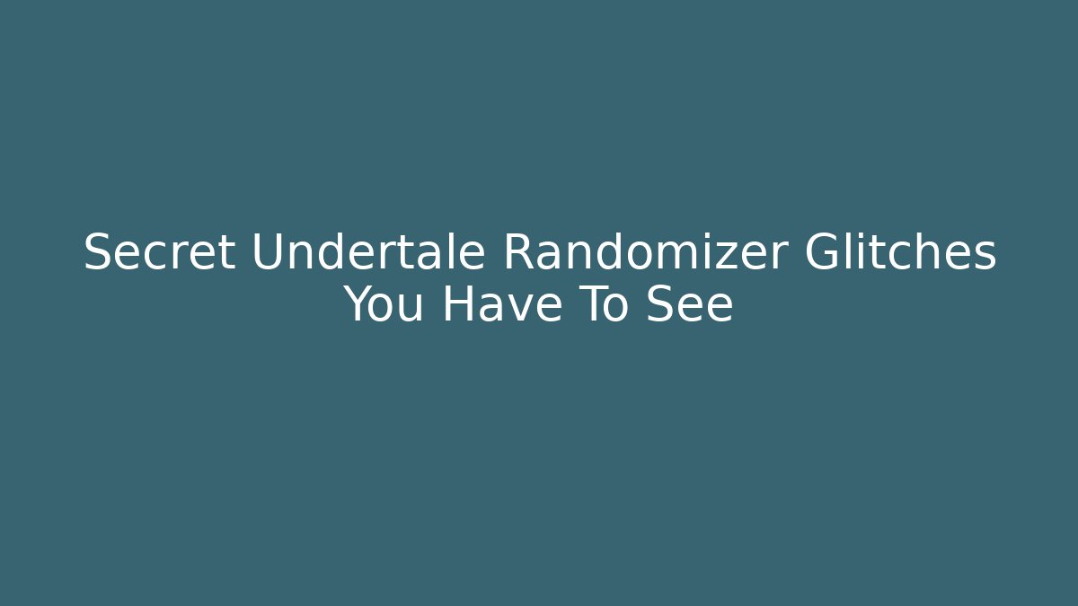 Secret Undertale Randomizer Glitches You Have To See