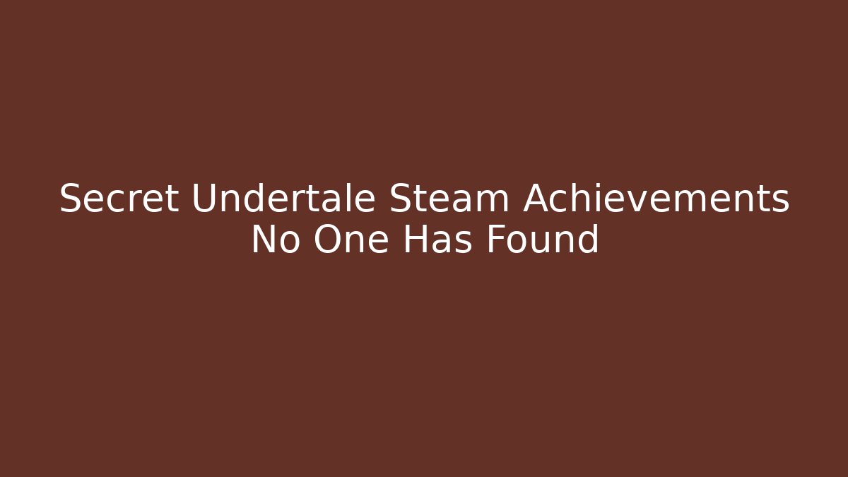 Secret Undertale Steam Achievements No One Has Found