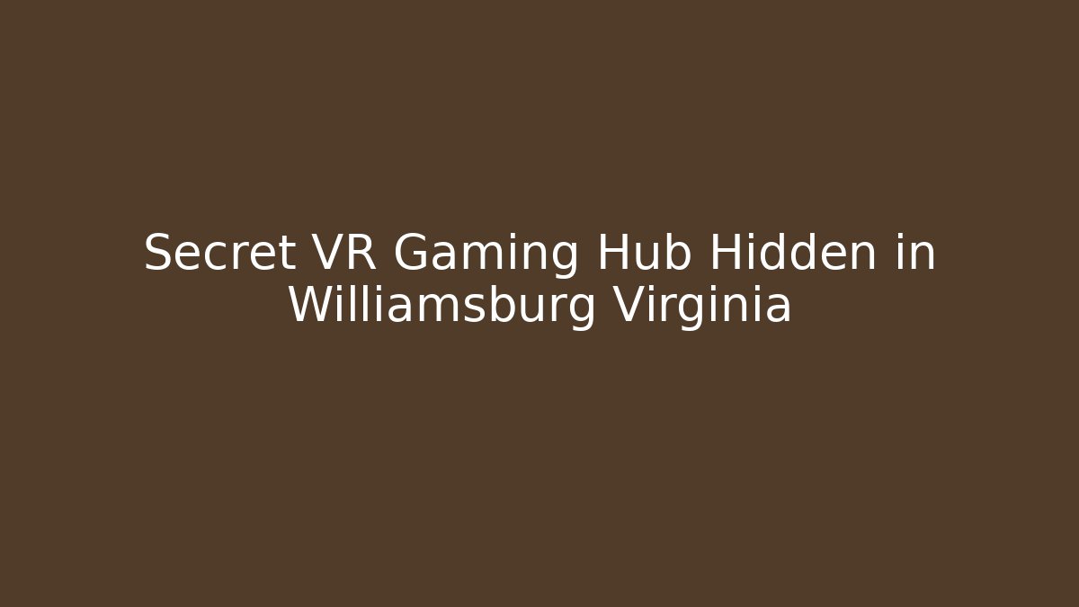 Secret VR Gaming Hub Hidden in Williamsburg Virginia
