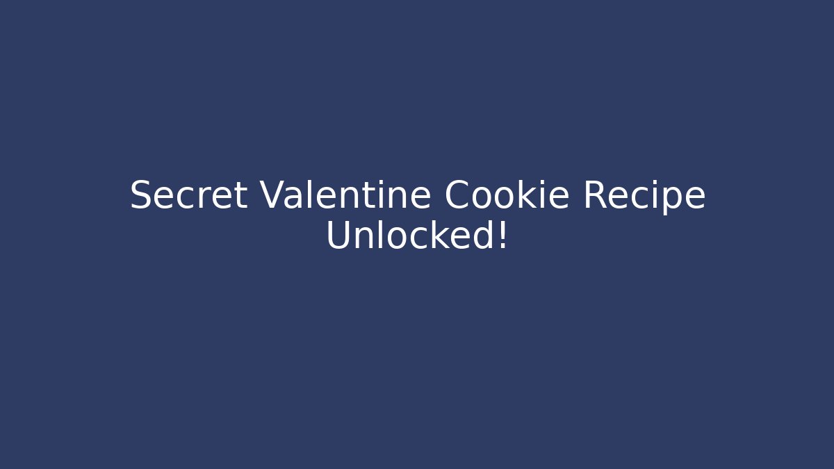 Secret Valentine Cookie Recipe Unlocked!