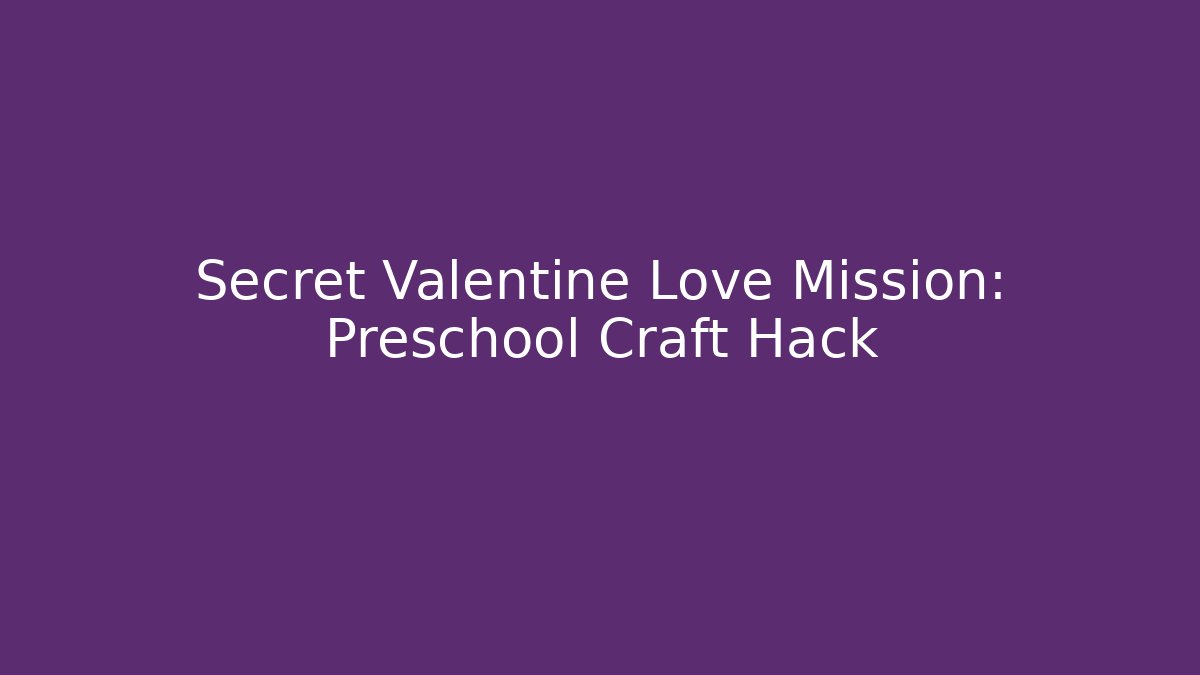 Secret Valentine Love Mission: Preschool Craft Hack