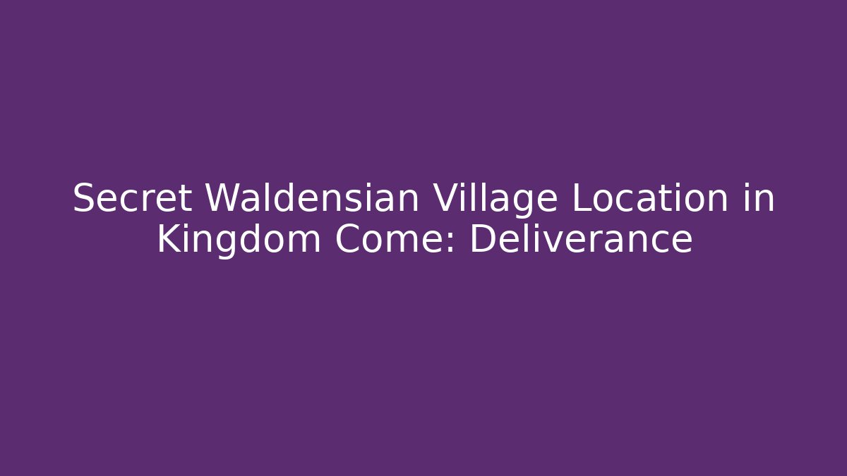 Secret Waldensian Village Location in Kingdom Come: Deliverance
