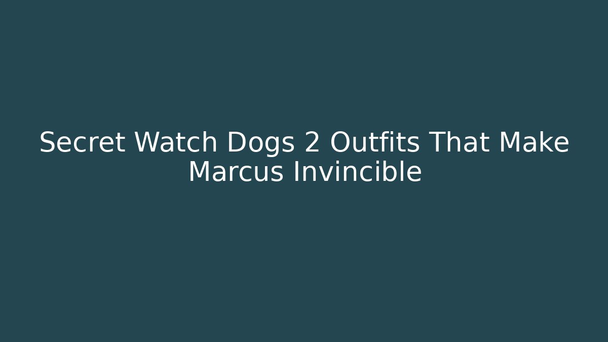 Secret Watch Dogs 2 Outfits That Make Marcus Invincible