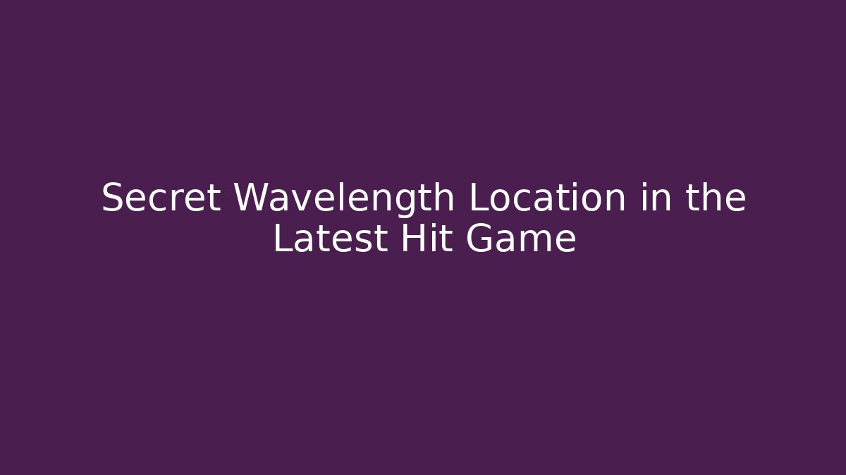 Secret Wavelength Location in the Latest Hit Game