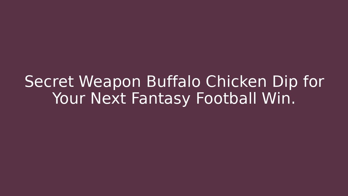 Secret Weapon Buffalo Chicken Dip for Your Next Fantasy Football Win.