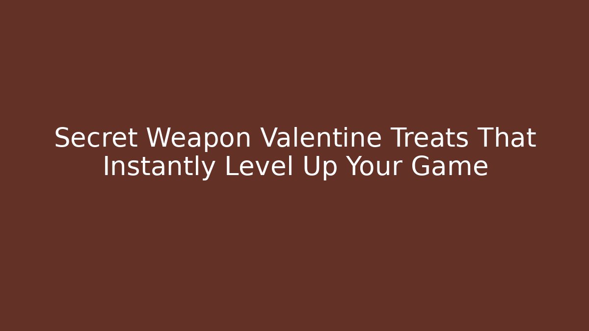 Secret Weapon Valentine Treats That Instantly Level Up Your Game