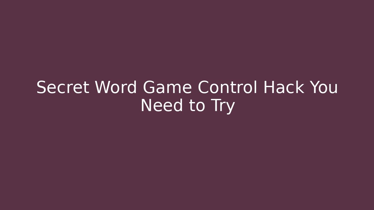 Secret Word Game Control Hack You Need to Try