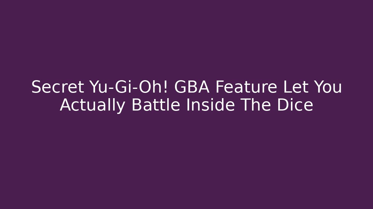 Secret Yu-Gi-Oh! GBA Feature Let You Actually Battle Inside The Dice
