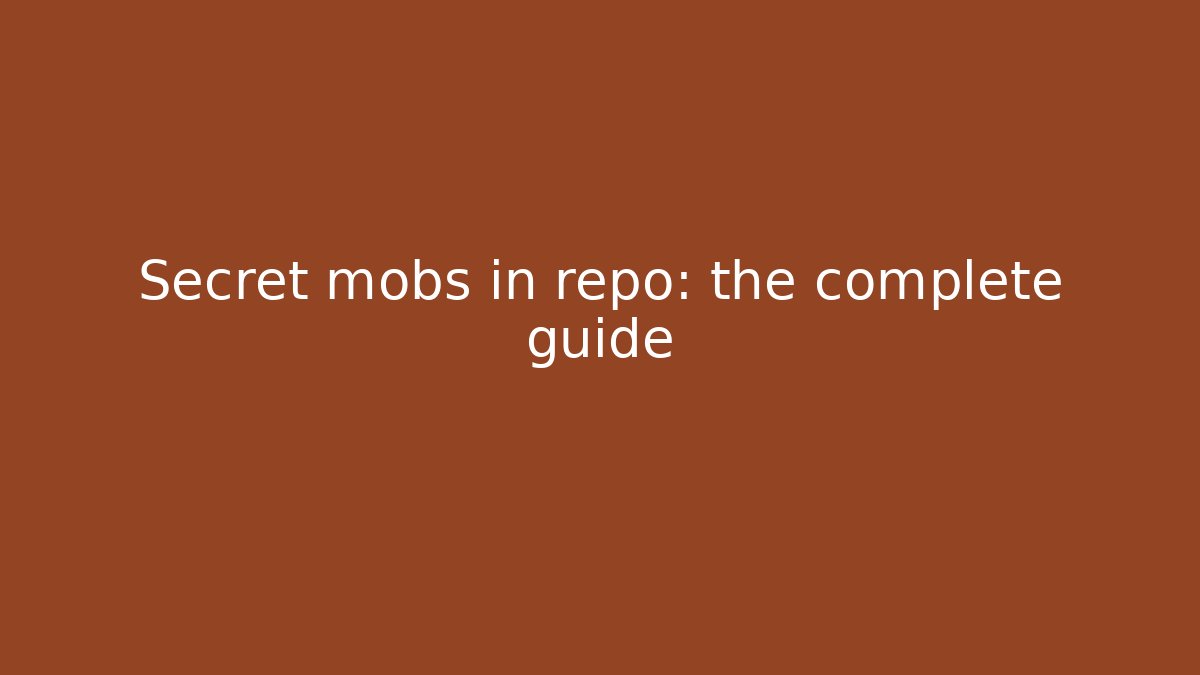 Secret mobs in repo: the complete guide
