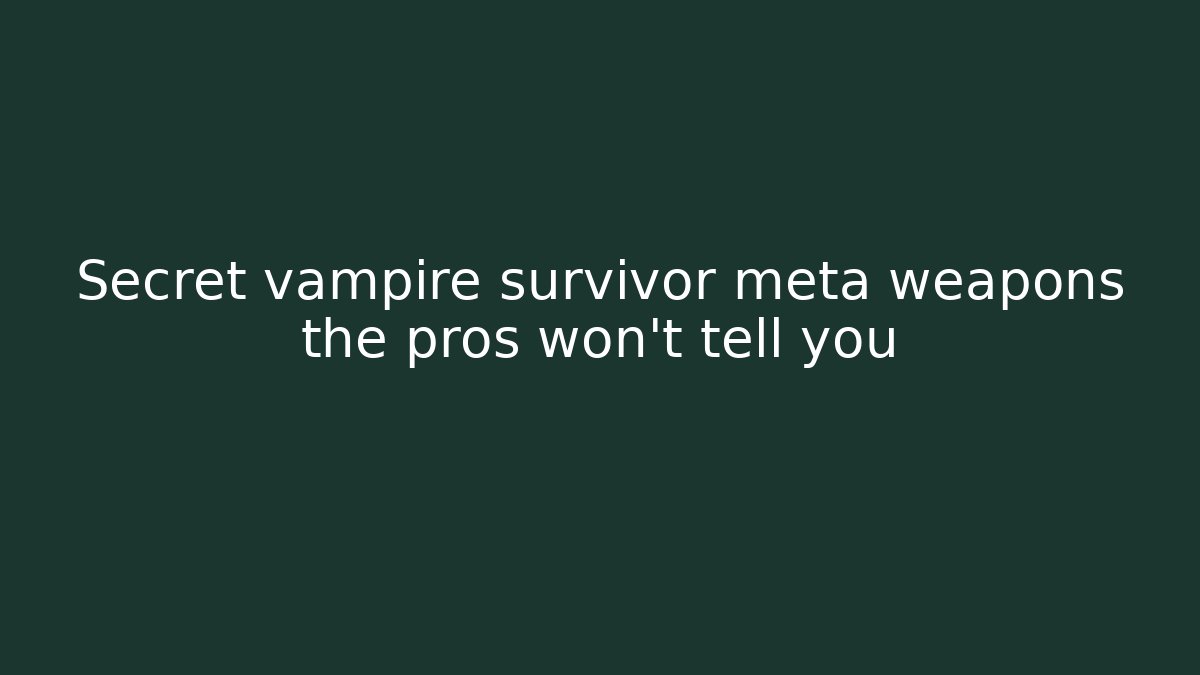 Secret vampire survivor meta weapons the pros won't tell you