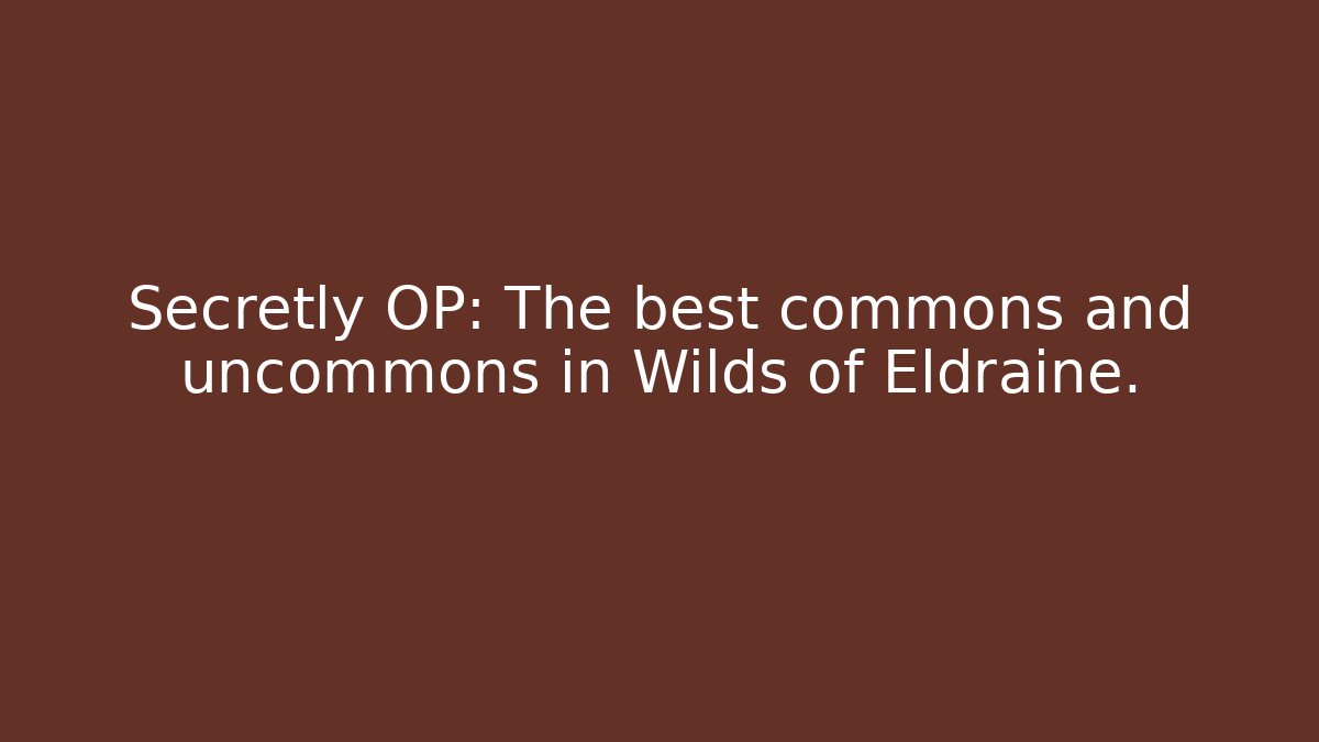 Secretly OP: The best commons and uncommons in Wilds of Eldraine.