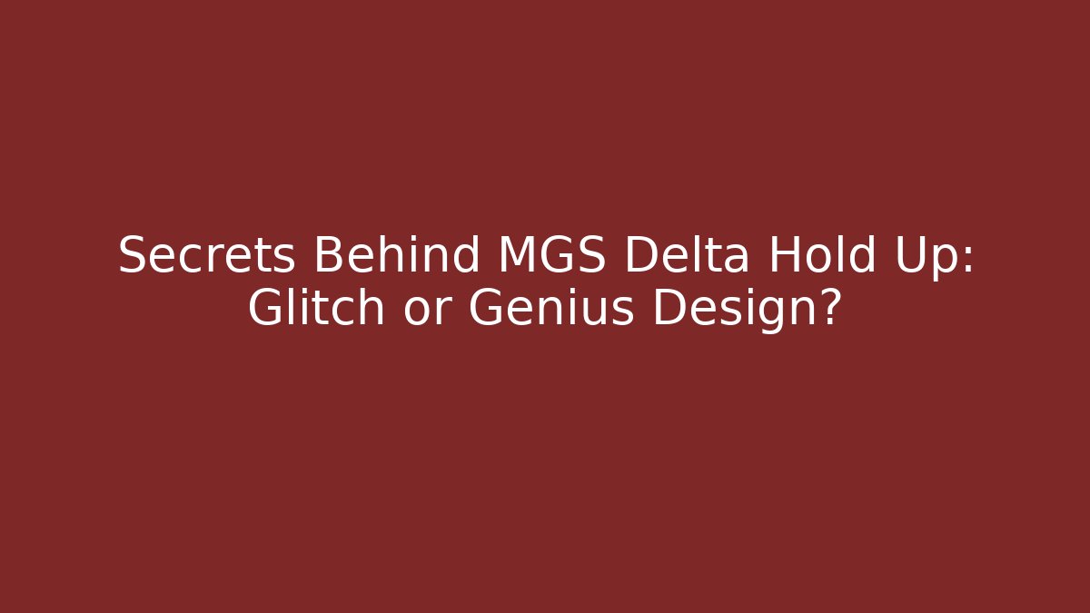 Secrets Behind MGS Delta Hold Up: Glitch or Genius Design?