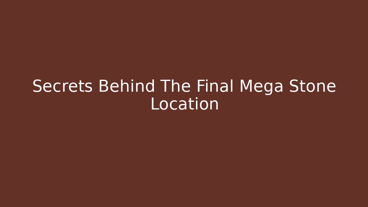 Secrets Behind The Final Mega Stone Location