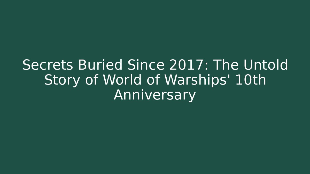 Secrets Buried Since 2017: The Untold Story of World of Warships' 10th Anniversary
