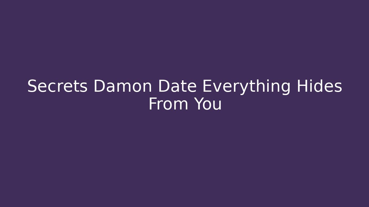 Secrets Damon Date Everything Hides From You