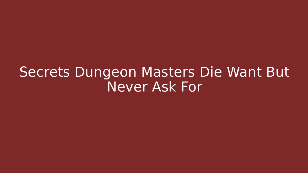 Secrets Dungeon Masters Die Want But Never Ask For - The Family Holidays