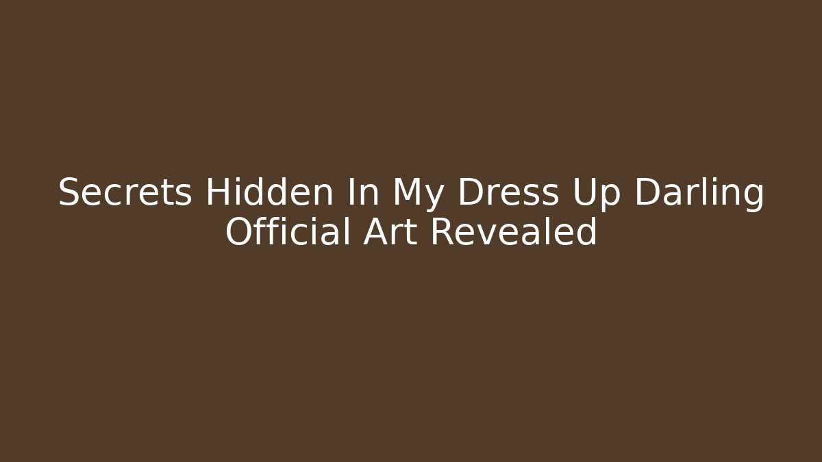 Secrets Hidden In My Dress Up Darling Official Art Revealed