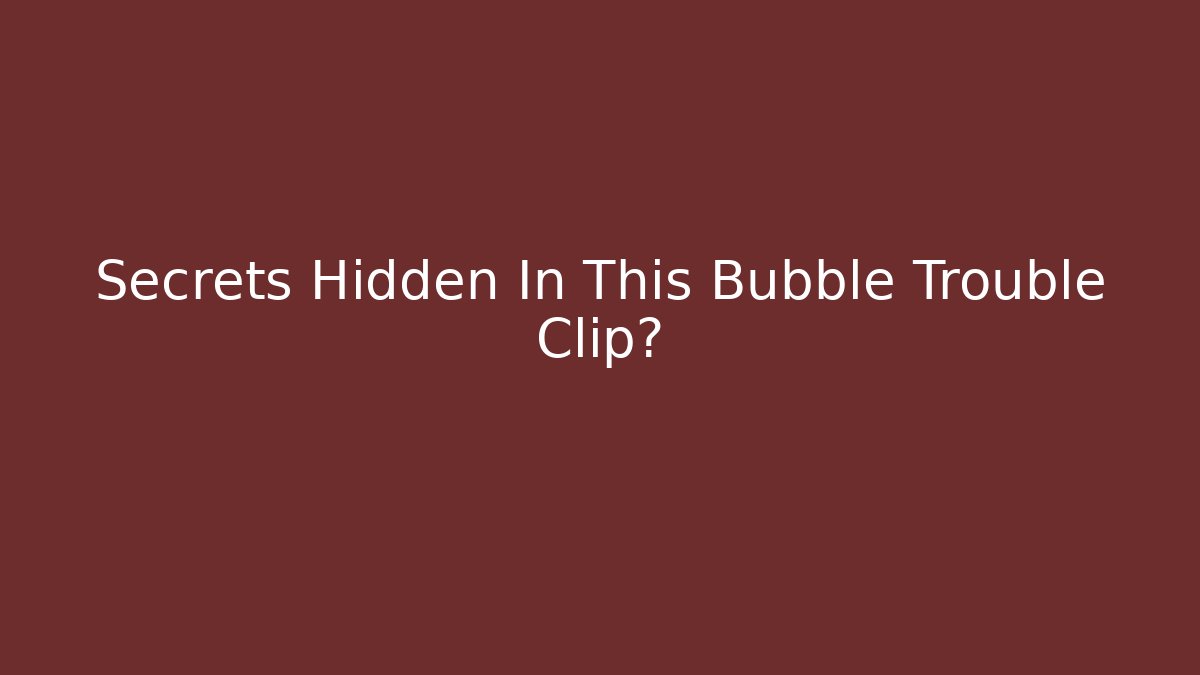 Secrets Hidden In This Bubble Trouble Clip?