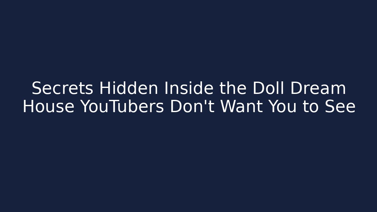 Secrets Hidden Inside the Doll Dream House YouTubers Don't Want You to See