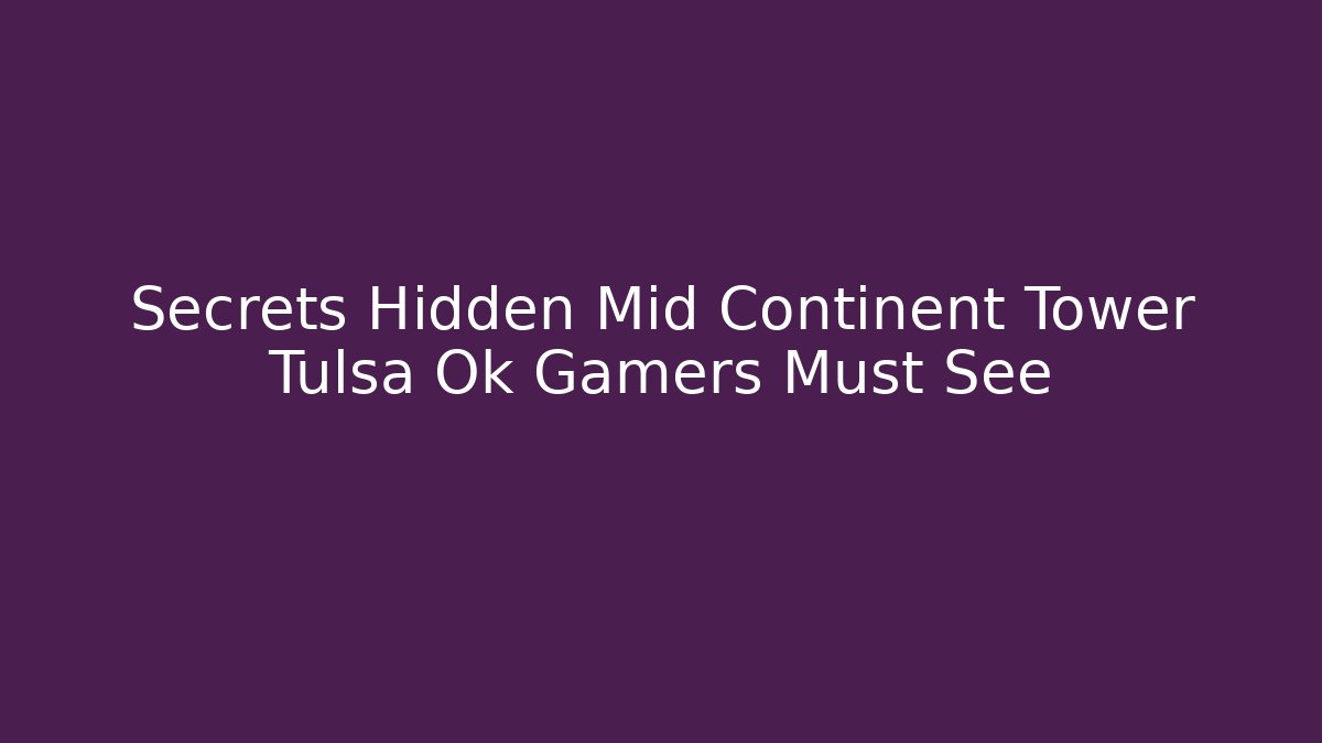 Secrets Hidden Mid Continent Tower Tulsa Ok Gamers Must See
