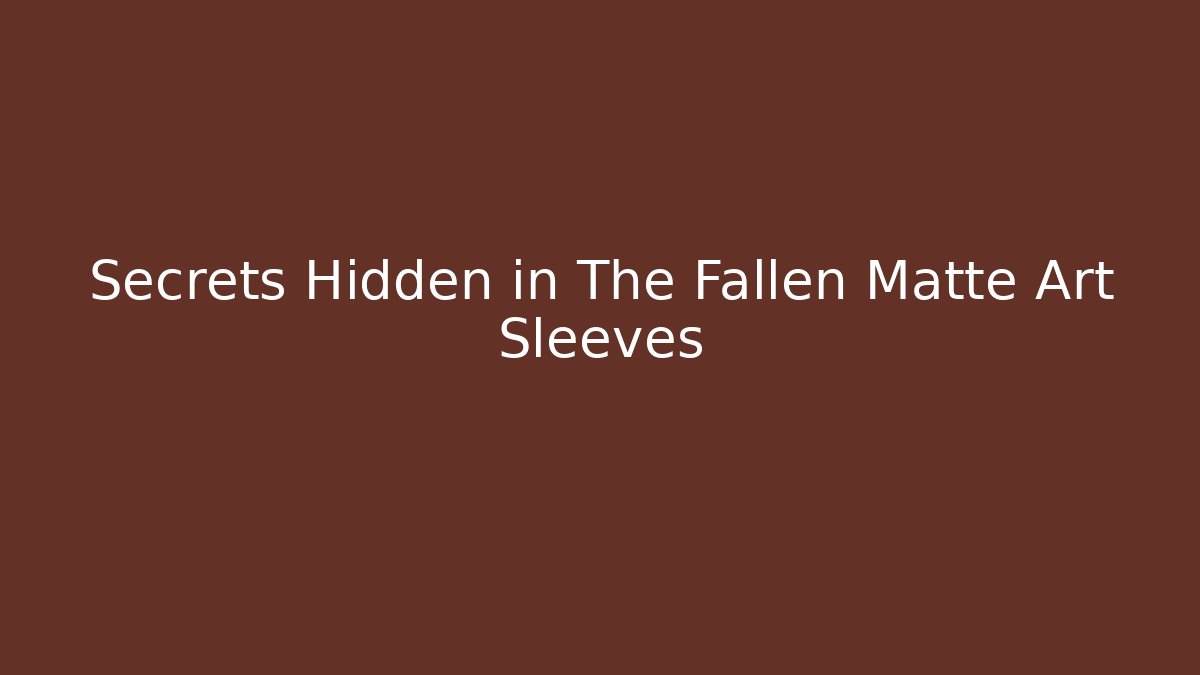 Secrets Hidden in The Fallen Matte Art Sleeves