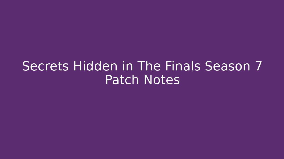 Secrets Hidden in The Finals Season 7 Patch Notes
