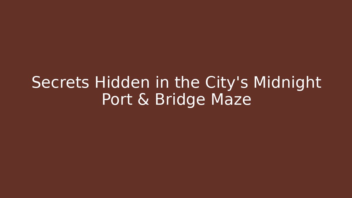 Secrets Hidden in the City's Midnight Port & Bridge Maze