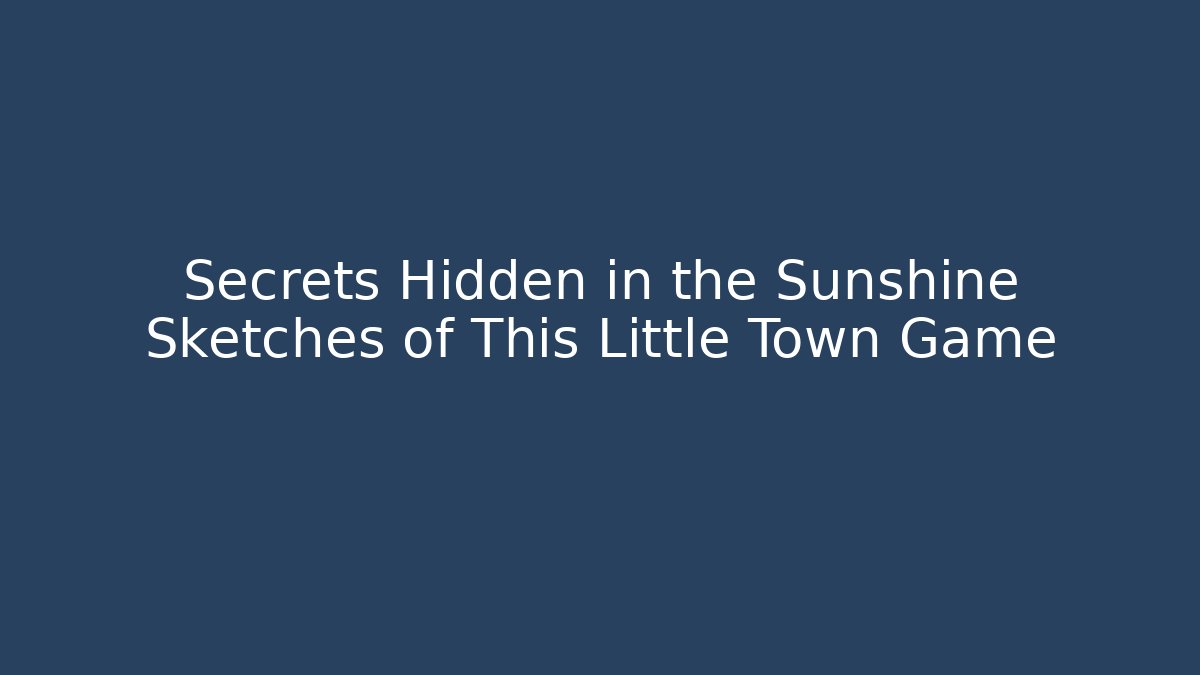 Secrets Hidden in the Sunshine Sketches of This Little Town Game