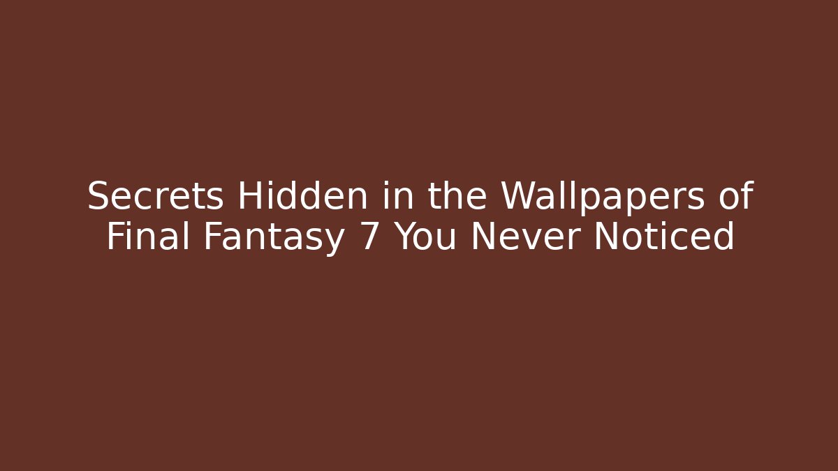 Secrets Hidden in the Wallpapers of Final Fantasy 7 You Never Noticed