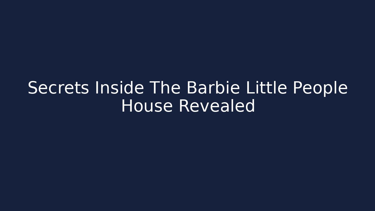 Secrets Inside The Barbie Little People House Revealed