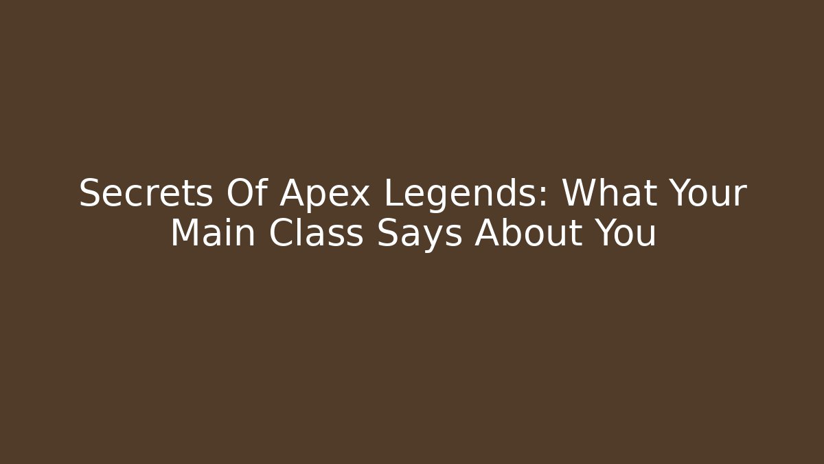 Secrets Of Apex Legends: What Your Main Class Says About You
