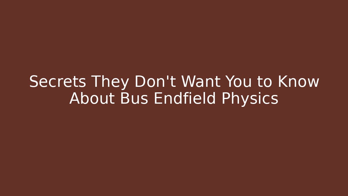 Secrets They Don't Want You to Know About Bus Endfield Physics
