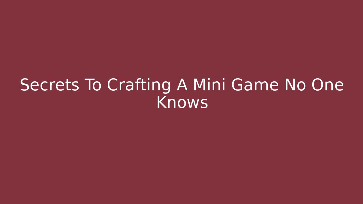 Secrets To Crafting A Mini Game No One Knows - The Family Holidays