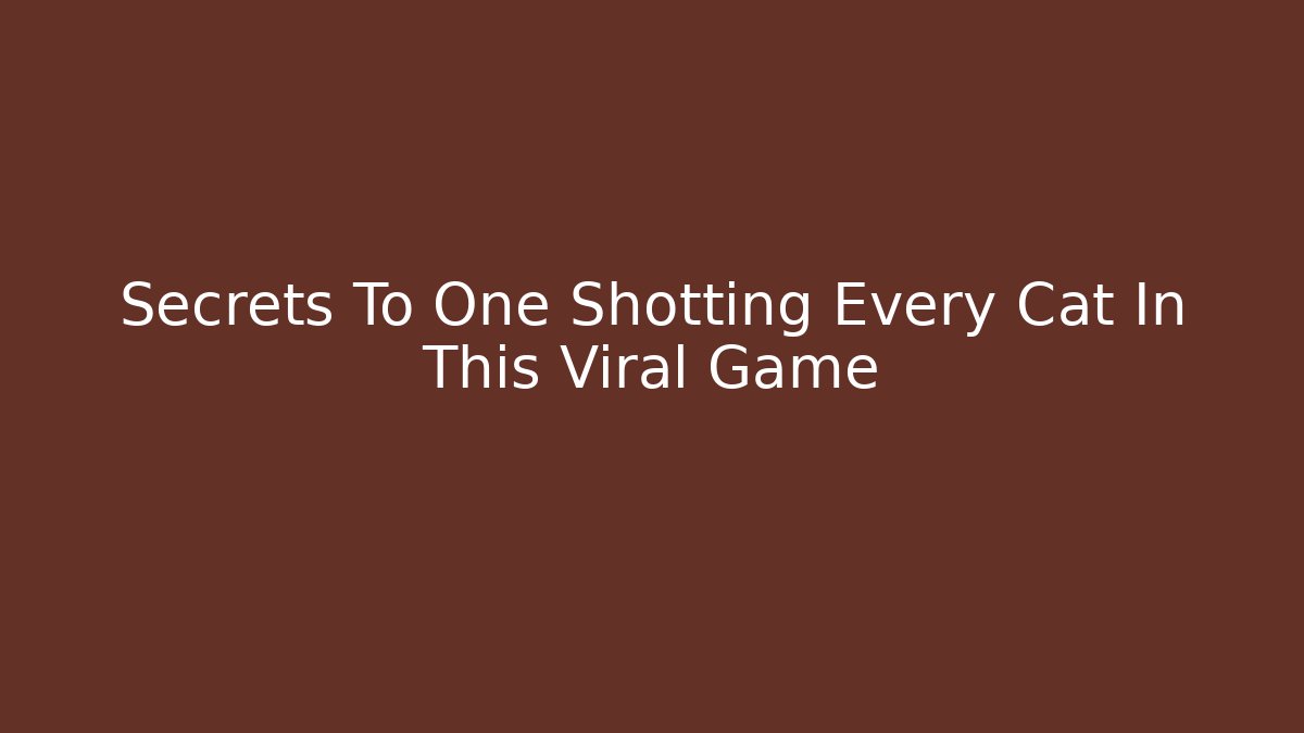 Secrets To One Shotting Every Cat In This Viral Game - The Family Holidays